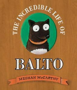 The Incredible Life of Balto by Meghan Mccarthy