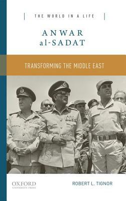 Anwar Al-Sadat: Transforming the Middle East by Robert L. Tignor