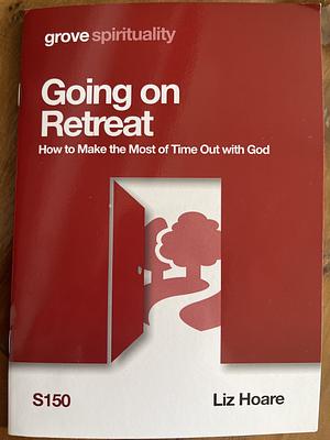 Going on Retreat: How to Make the Most of Time Out with God by Liz Hoare