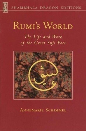 Rumi's World: The Life and Works of the Great Sufi Poet by Annemarie Schimmel