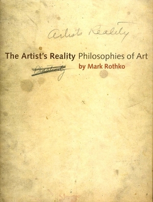 The Artist's Reality: Philosophies of Art by Mark Rothko