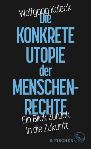 Die konkrete Utopie der Menschenrechte: Ein Blick zurück in die Zukunft by Wolfgang Kaleck