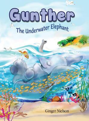 Gunther the Underwater Elephant: An adventure at sea. by Ginger Nielson