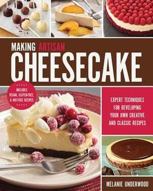 Making Artisan Cheesecake: Expert Techniques for Classic and Creative Recipes by Melanie Underwood