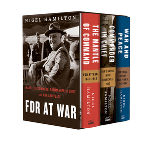 FDR at War Boxed Set: The Mantle of Command, Commander in Chief, and War and Peace by Nigel Hamilton