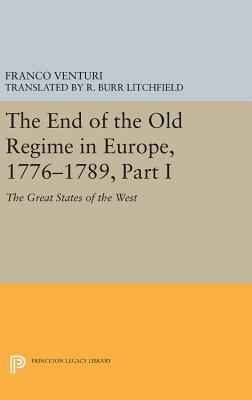 The End of the Old Regime in Europe, 1776-1789, Part I: The Great States of the West by Franco Venturi