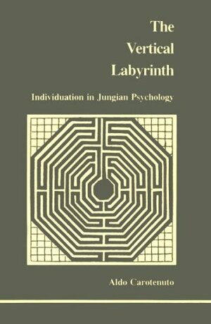 Vertical Labyrinth: Individuation in Jungian Psychology by Aldo Carotenuto