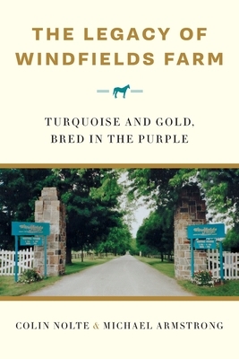 The Legacy of Windfields Farm: Turquoise and Gold, Bred in the Purple by Michael Armstrong, Colin Nolte