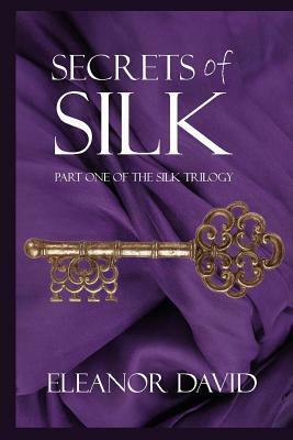 Secrets of Silk: Part 1 of The Silk Trilogy by Eleanor David