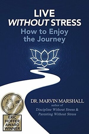 Live Without Stress: How to Enjoy the Journey by Marvin Marshall