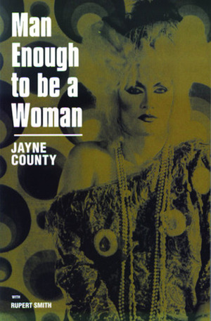 Man Enough to be a Woman: The Autobiography of Jayne County by Rupert Smith, Jayne County