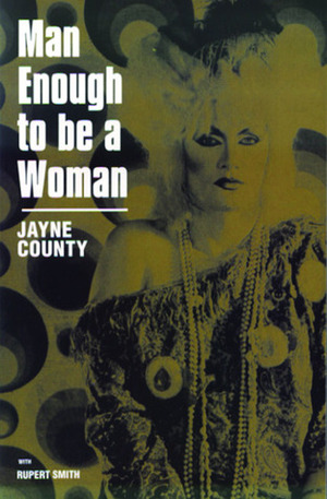 Man Enough to be a Woman: The Autobiography of Jayne County by Jayne County, Rupert Smith