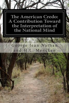 The American Credo: A Contribution Toward the Interpretation of the National Mind by H.L. Mencken, George Jean Nathan