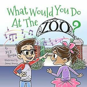 What Would You Do At The Zoo? by M.B. Roosa