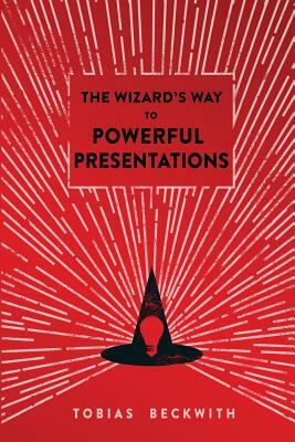 The Wizard's Way to Powerful Presentations by Tobias Beckwith