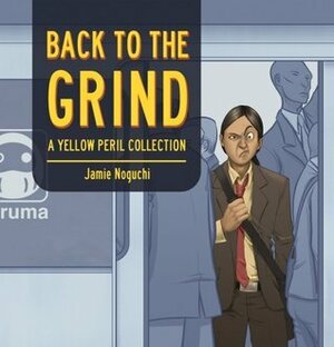 Back to the Grind: A Yellow Peril Collection by Jamie Noguchi
