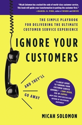 Ignore Your Customers (and They'll Go Away): The Simple Playbook for Delivering the Ultimate Customer Service Experience by Micah Solomon