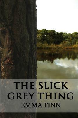 The Slick Grey Thing by Emma Finn