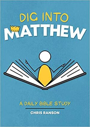 Dig Into Matthew: A bible Study Guide by Chris Ranson
