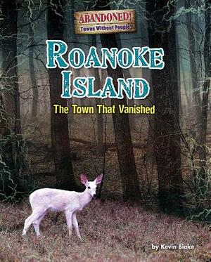 Roanoke Island: The Town That Vanished! by Kevin Blake