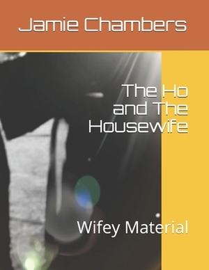 The Ho and The Housewife: Wifey Material by Jamie Chambers