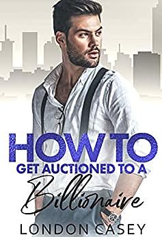 How to Get Auctioned to a Billionaire by London Casey