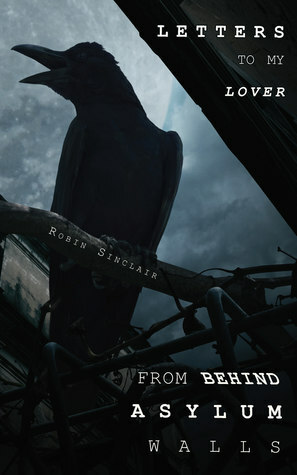 Letters to My Lover From Behind Asylum Walls by Robin Sinclair