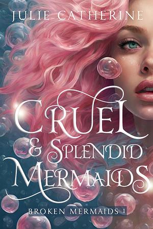 Cruel and Splendid Mermaids  by Julie Catherine