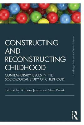 Constructing and Reconstructing Childhood: Contemporary issues in the sociological study of childhood by 