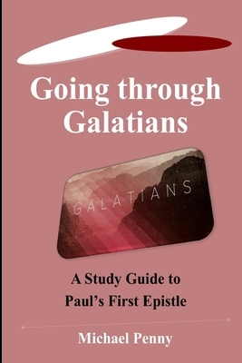 Going Through Galatians: A Study Guide to Paul's First Letter by Michael Penny