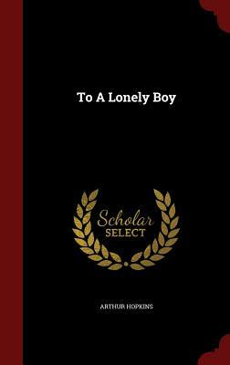 To a Lonely Boy by Arthur Hopkins