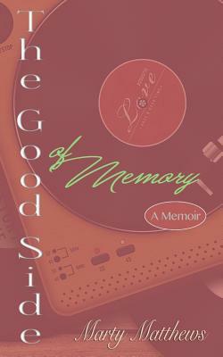 The Good Side of Memory: A Memoir by Marty Matthews