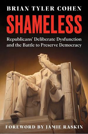 Shameless: Republicans' Deliberate Dysfunction and the Battle to Preserve Democracy by Brian Tyler Cohen