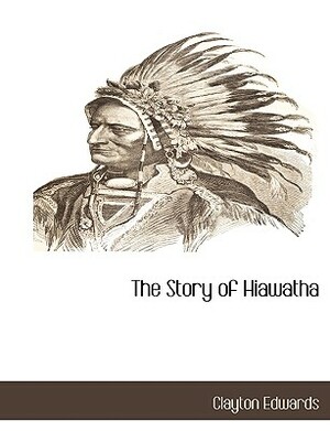 The Story of Hiawatha by Clayton Edwards