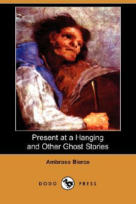 Present at a Hanging and Other Ghost Stories by Ambrose Bierce