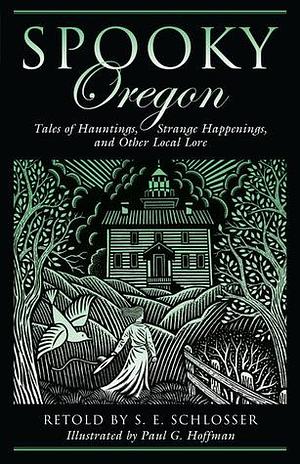 Spooky Oregon: Tales Of Hauntings, Strange Happenings, And Other Local Lore by S.E. Schlosser, Paul G. Hoffman