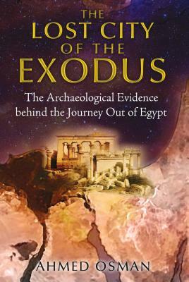 The Lost City of the Exodus: The Archaeological Evidence Behind the Journey Out of Egypt by Ahmed Osman