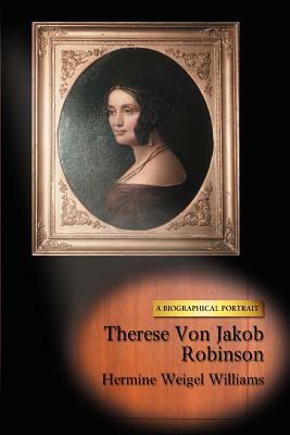 Therese Von Jakob Robinson: A Biographical Portrait by Hermine Weigel Williams