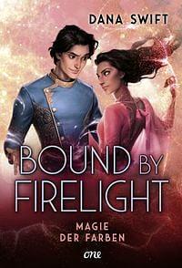 Bound by Firelight - Magie der Farben: Fortsetzung der actionreichen und romantischen Fantasy-Dilogie Magie der Farben by Dana Swift