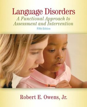 Language Disorders: A Functional Approach to Assessment and Intervention by Robert E. Owens Jr.