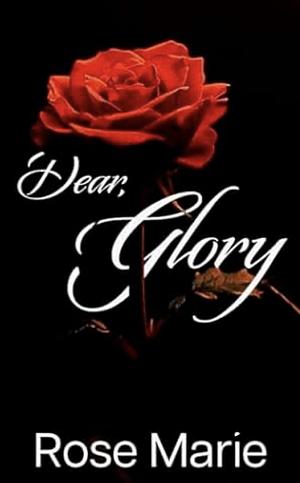 Dear Glory by Rose Marie