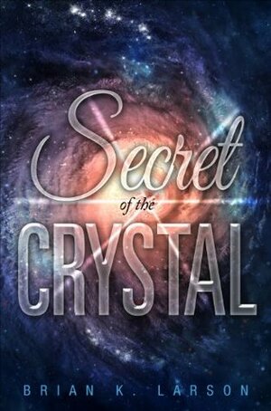 Secret of the Crystal by Brian K. Larson