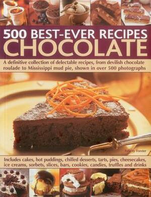 500 Best-Ever Recipes: Chocolate: A Definitive Collection of Delectable Recipes, from Devilish Chocolate Roulade to Mississippi Mud Pie, Shown in Over by Felicity Forster