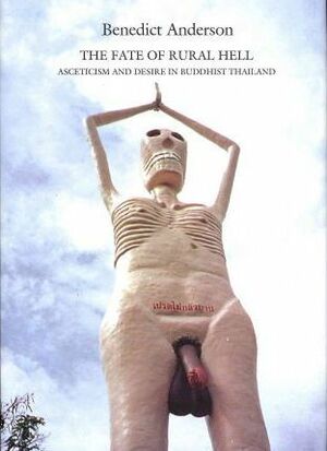 The Fate of Rural Hell: Asceticism and Desire in Buddhist Thailand by Benedict Anderson