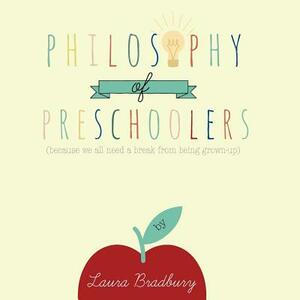 Philosophy of Preschoolers: becuase we all need a break from being grown-up by Laura Bradbury