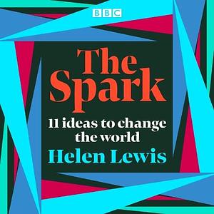 The Spark: 11 Ideas To Change the World by Helen Lewis