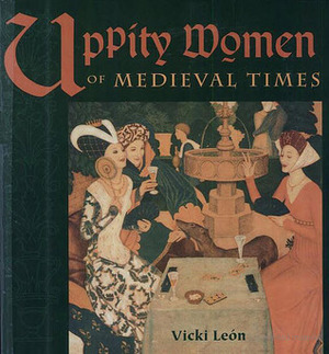 Uppity Women of Medieval Times by Vicki León