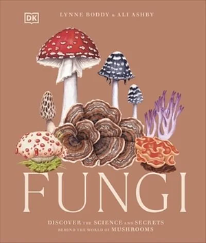 Fungi: Discover the Science and Secrets Behind the World of Mushrooms by Ali Ashby, Lynne Boddy