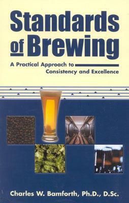 Standards of Brewing: Formulas for Consistency and Excellence by Charles W. Bamforth