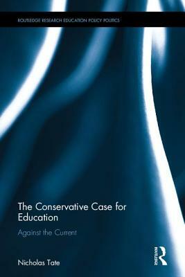 The Conservative Case for Education: Against the Current by Nicholas Tate